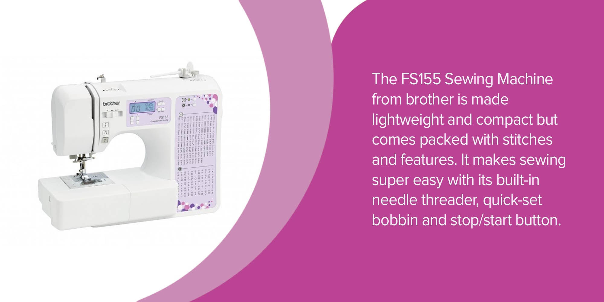 FS155 Computerized Electric Sewing Machine with LCD Display wide array of professional features 100 Built-in Utility and Decorative Stitches |55 Built-in Character Stitches and Quickset Drop-in |FAST bobbin winding system and Start/stop button | Reverse/auto lock button and Slide sewing speed controller | Max stitch width 7mm and Max stitch length 5mm |White color |  Made in Vietnam
Bobbin FS155 White