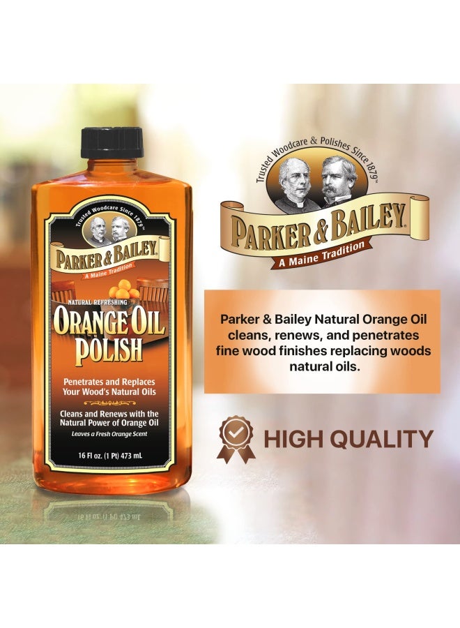 Parker And Bailey Orange Oil Polish - Natural Orange Scented Wood Cleaner And Furniture Polish Cleans Renews Restores And Rejuvenates Wood Surfaces Protects From Drying Or Cracking Shiny Finish 16Oz