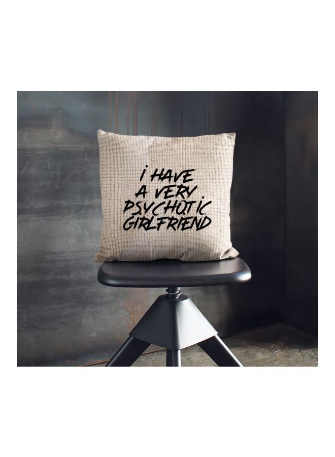 I Have A Very Psychotic Girlfriend Printed Pillow Beige/Black 16x16inch