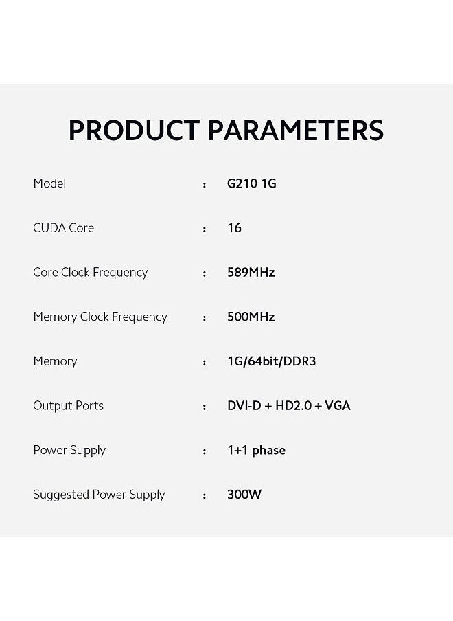 G210 1G Graphic Card 1G/64bit/DDR3 Memory 500MHz Memory Clock Frequency DVI-D+HD+VGA Output Ports