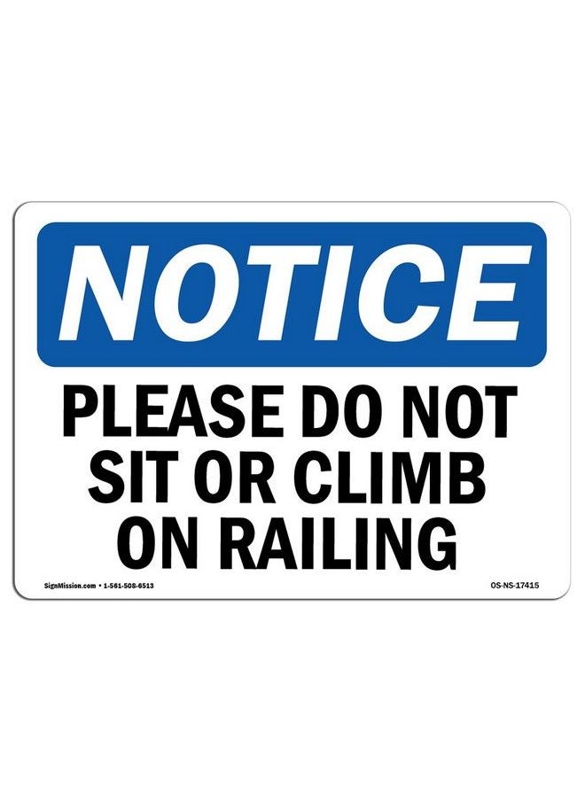 Osha Notice Signs Please Do Not Sit Or Climb On Railing Sign ; Extremely Durable Made In The Usa Signs Or Heavy Duty Vinyl Label ; Protect Your Construction Site Warehouse & Business