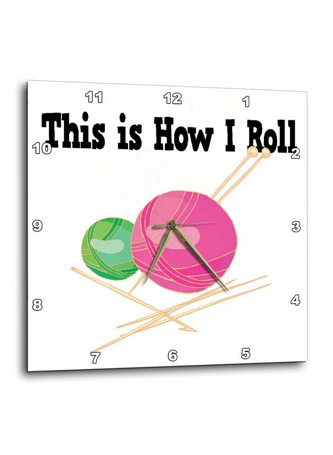 This Is How I Roll Balls Of Yarn Knitting Design Wall Clock 10 By 10Inch (Dpp_102545_1)
