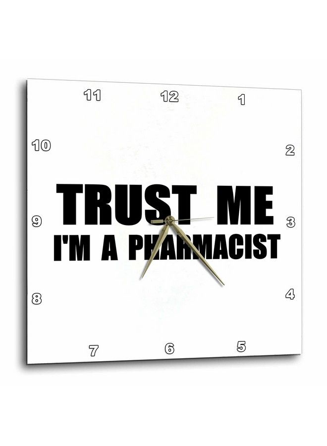 Dpp_195643_1 Trust Me I'M A Pharmacist. Pharmacy Work Humor. Funny Job Text Giftwall Clock 10 By 10Inch