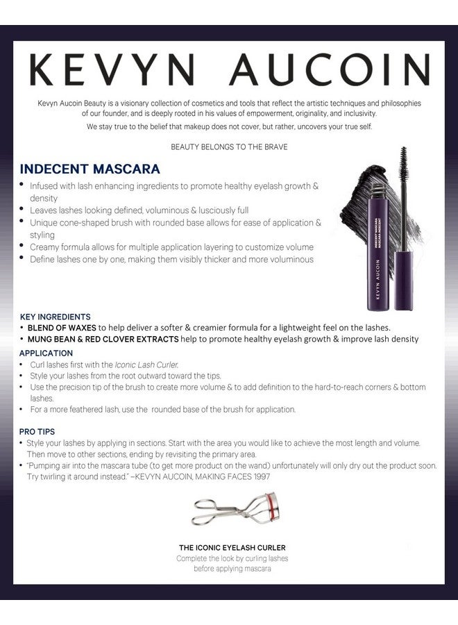 Indecent Mascara Black: Thin Cone Shaped Brush. Creamy Lash Condition Formula. Dramatic And Natural Look. Long Wear. Clump & Flake Free. Pro Makeup Artist Go To For Defined Fuller Lashes