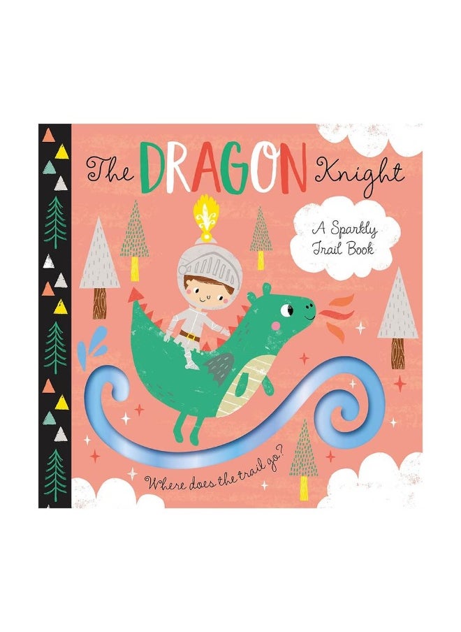 The Dragon Knight A Sparkly Trail Board Book (10 Pages)