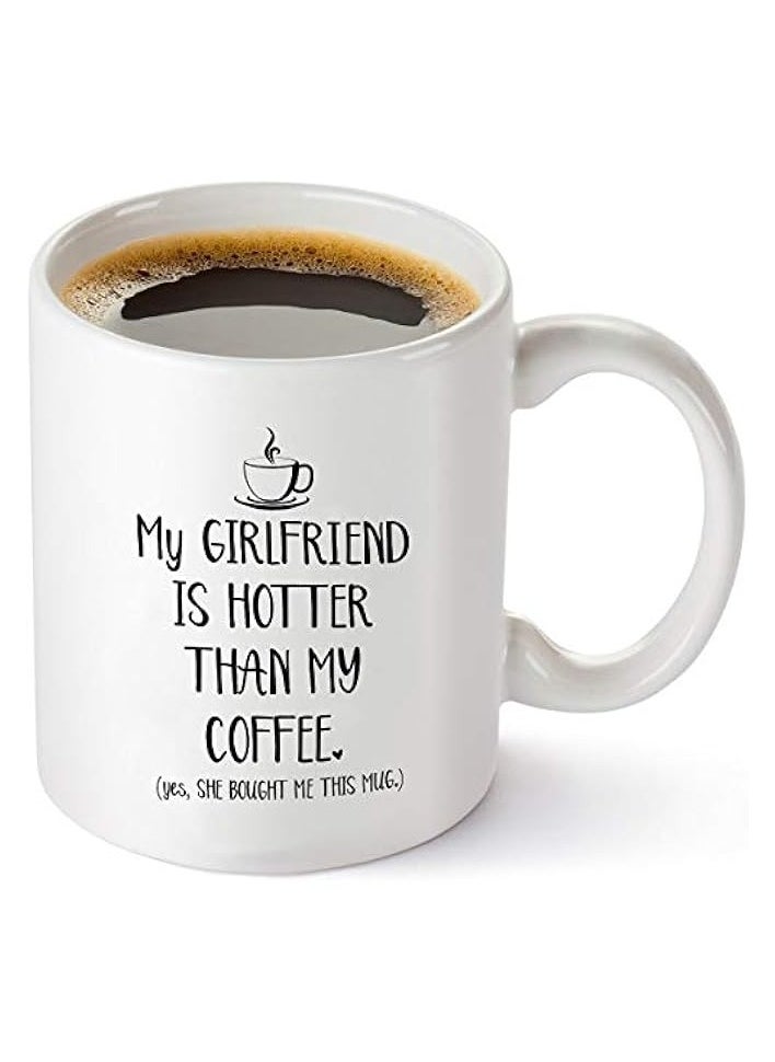 My Girlfriend Is Hotter Than My Coffee Funny Mug - Best Boyfriend Gag Gifts - Unique Valentines Day, Anniversary or Birthday Present Idea For Him From Girlfriend