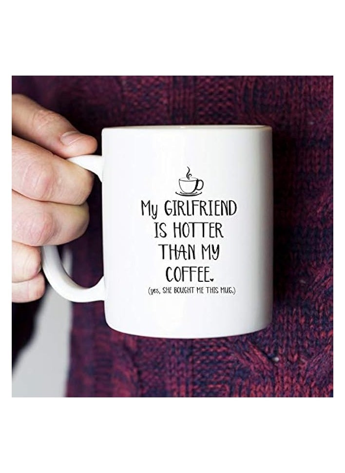 My Girlfriend Is Hotter Than My Coffee Funny Mug - Best Boyfriend Gag Gifts - Unique Valentines Day, Anniversary or Birthday Present Idea For Him From Girlfriend