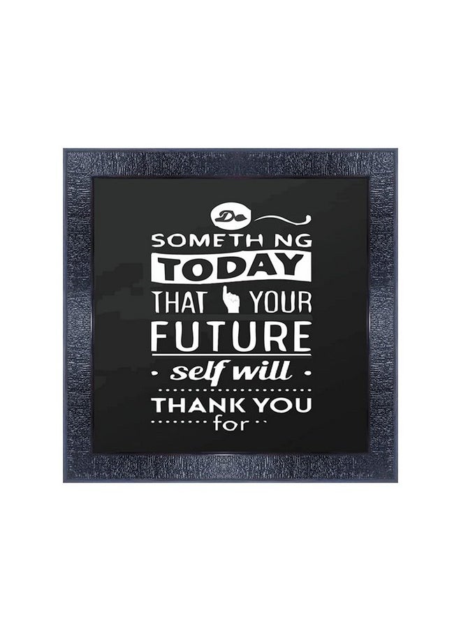 PNF-275-wording -someth ng today that your future self will .thank you for with Wooden Synthetic Frame Painting with Acrylic Sheet (Glass)(13x13inch,Multicolour,Synthetic)