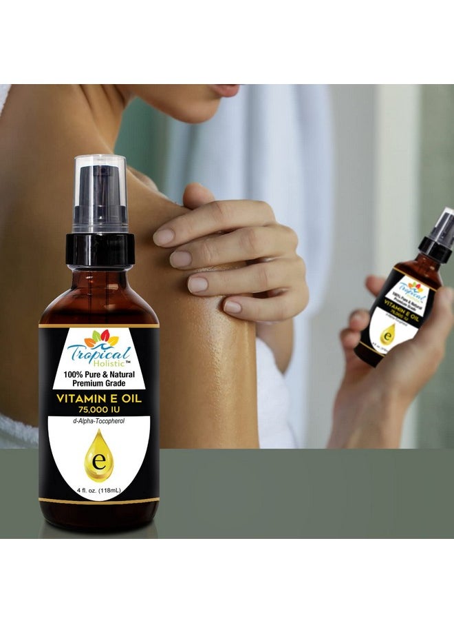 Tropical Holistic 100% Pure Vitamin E Oil (4oz / 118mL) - 75,000 IU Plant Based Natural D-Alpha Tocopherol for Hydrated Skin, Scars, Age Spot, Full Bathe Body Oil, Nails, Face & Hair