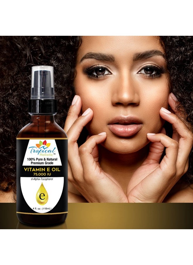 Tropical Holistic 100% Pure Vitamin E Oil (4oz / 118mL) - 75,000 IU Plant Based Natural D-Alpha Tocopherol for Hydrated Skin, Scars, Age Spot, Full Bathe Body Oil, Nails, Face & Hair