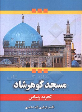 مسجد گوهرشاد: تجربه ی زیبایی