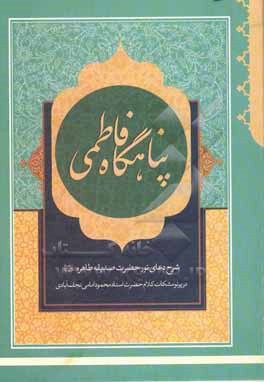 پناهگاه فاطمی: شرح دعای نور حضرت صدیقه طاهره (ع) در پرتو مشکات کلام حضرت استاد محمود امامی نجف آبادی