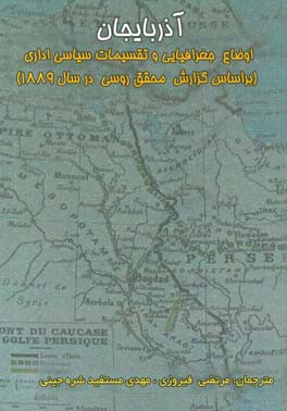 آذربایجان - اوضاع جغرافیایی و تقسیمات سیاسی اداری (بر اساس گزارش محقق روسی در سال 1889)