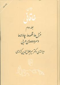 دیوان خاقانی: غزل ها، قطعه ها، چارانه ها و سروده های عربی