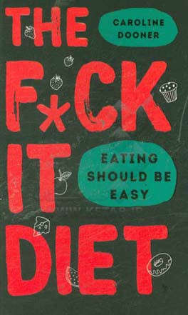 The f*ck it diet: eating should be easy