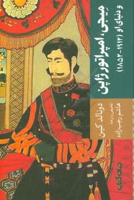 میجی، امپراتور ژاپن و دنیای او (1912 - 1852) نگاهی به جریان تجدد و تعالی ژاپن با مرور زندگی نامه میجی