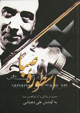 اسطوره صبا: یادنامه ابوالحسن صبا: سیری در زندگی و آثار ابوالحسن صبا