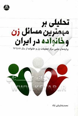 تحلیلی بر مهمترین مسائل زن و خانواده در ایران: بیانیه های علمی مرکز تحقیقات زن و خانواده از سال 81 تا 92