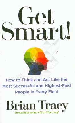 Get smart: how to think and act like the most successful and highest