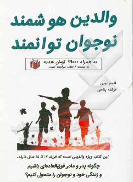 والدین هوشمند، نوجوان توانمند: چگونه پدر و مادر فوق العاده ای باشیم و زندگی خود و نوجوان را متحول کنیم؟