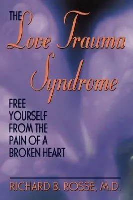 The Love Trauma Syndrome: Free Yourself From The Pain Of A Broken Heart