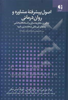 اصول پیشرفته مشاوره و روان درمانی: یادگیری، یکپارچه سازی و استحکام بخشی به تفکر غیرخطی متخصصین خبره، ویژه دانشجویان و فارغ التحصیلان سطح دکترا