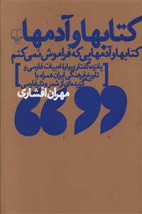 کتابها و آدمها: کتابها و آدمهایی که فراموش نمی کنم، پانزده گفتار درباره ادبیات فارسی و تاریخ فرهنگی ایران همراه با گزیده ای از شعر و نثر فارسی