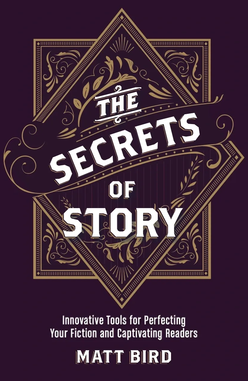 The Secrets of Story: Innovative Tools for Perfecting Your Fiction and Captivating Readers