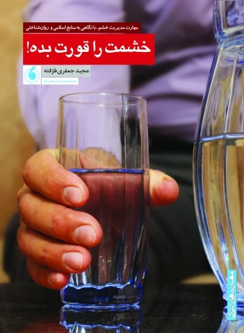 خشمت را قورت بده: مهارت مدیریت خشم، با نگاهی به منابع اسبامی و روان‌شناختی