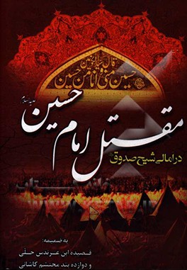 مقتل امام حسین (ع) در امالی شیخ صدوق (ره): به ضمیه قصیده ابن عرندس و 12 بند محتشم کاشانی