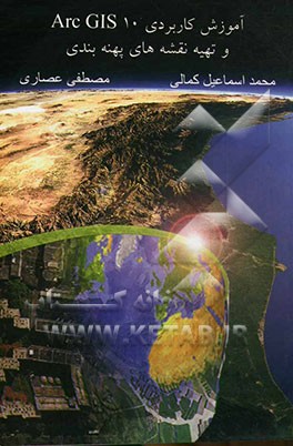 آموزش کاربردی ArcGIS 10 و تهیه نقشه های پهنه بندی در محیط GIS (به همراه آموزش اجرای گام به گام هشت پروژه حل شده)