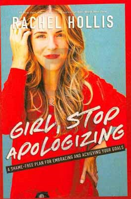 Girl stop apologizing: a shame-free plan for embracing and achieving your goals