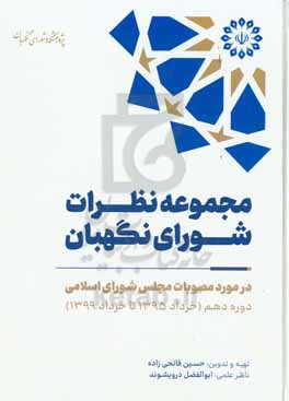 مجموعه نظرات شورای نگهبان در مورد مصوبات مجلس شورای اسلامی دوره دهم (خرداد 1395 تا خرداد 1399)