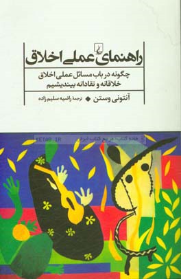 راهنمای عملی اخلاق: چگونه در باب مسائل عملی اخلاق خلاقانه و نقادانه بیندیشیم