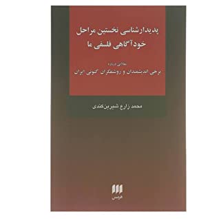 پدیدارشناسی نخستین مراحل خودآگاهی فلسفی ما: مقالاتی درباره برخی اندیشمندان و روشنفکران کنونی ایران