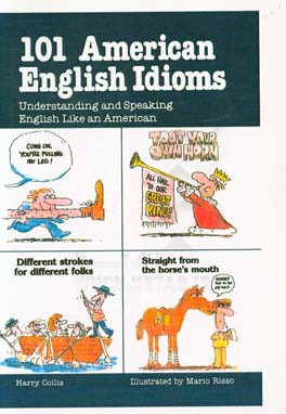 101 American English idioms: understanding and speaking English like an American