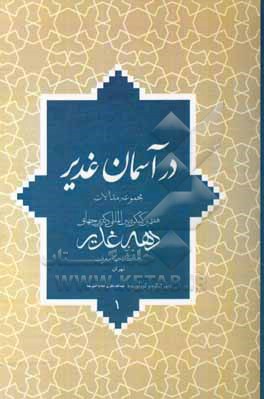 در آسمان غدیر: مجموعه مقالات هفتمین کنگره بین المللی دکترین جهانی دهه غدیر و دهکده جهانی معرفت تهران - مهر 1395: مقالات پذیرفته شده سخنرانی