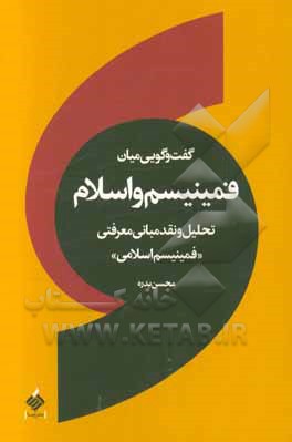 گفت وگویی میان فمینیسم و اسلام: تحلیل و نقد مبانی معرفتی "فمینیسم اسلامی"