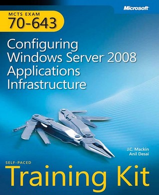 Microsoft MCTS self-paced training kit (exam 70-643): configuring windows server 2008 aplications infrastructure ...