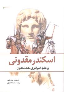 اسکندر مقدونی: بر علیه امپراتوری هخامنشیان 323 تا 334 پیش از میلاد