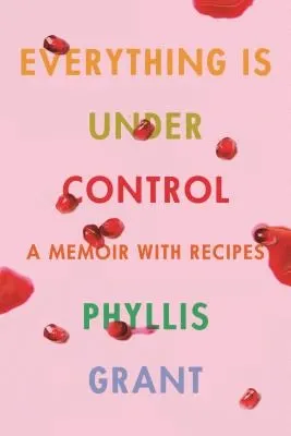 Everything Is Under Control: A Memoir with Recipes