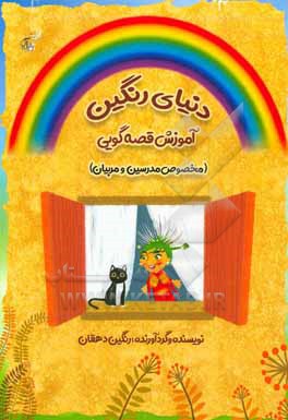 دنیای رنگین آموزش قصه گویی (ویژه آموزش مربیان و مدرسین): حدیث، قصه، سوال متن، شعر، آموزش نقاشی، خلاقیت