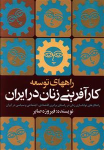 راههای توسعه کارآفرینی زنان در ایران: راهکارهای تواناسازی زنان در راستای برابری اقتصادی، اجتماعی و سیاسی در ایران