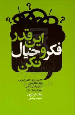 این قدر فکر و خیال نکن: ۲۳ روش برای کاهش استرس، توقف افکار منفی، درهم ریختگی ذهنی، و تمرکز بر زمان حال