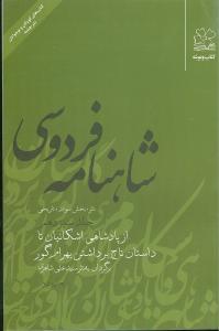 شاهنامه فردوسی: (نثر؛ بخش سوم: تاریخی) از پادشاهی اشکانیان تا داستان تاج برداشتن بهرام گور