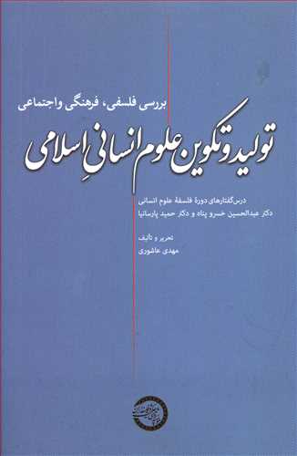 تولید و تکوین علوم انسانی اسلامی: تحریر درس گفتارهای اولین دوره آموزشی - پژوهشی فلسفه علوم انسانی