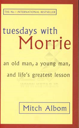 Tuesday with Morrie: an old man, a young man, and life's greatest lesson