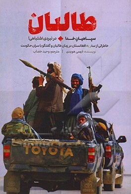طالبان، سپاهیان خدا در نبردی اشتباهی!: خاطراتی از سفر به افغانستان در زمان طالبان و گفتگو با سران حکومت