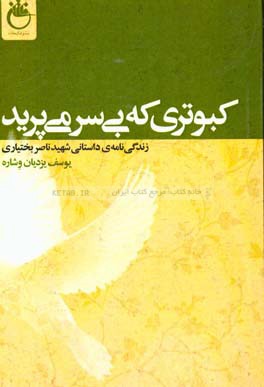 کبوتری که بی سر می پرد: زندگی نامه ی داستانی شهید ناصر بختیاری