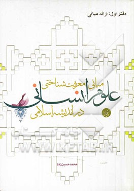 مبانی معرفت شناختی علوم انسانی در اندیشه اسلامی(دفتر اول) ارائه مبانی